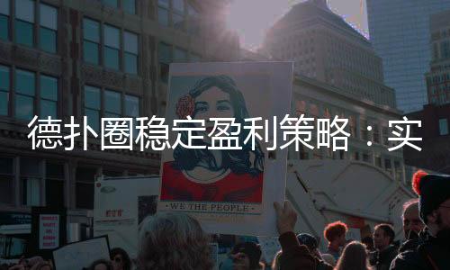 德扑圈稳定盈利策略:实战技巧与数据分析(2025最新)